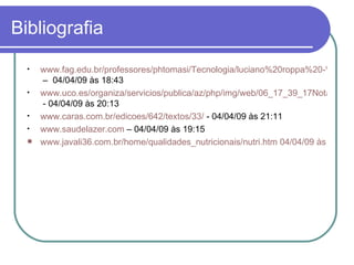 Bibliografia www.fag.edu.br/professores/phtomasi/Tecnologia/luciano%20roppa%20-%20mitos%20e%20verdades%20da%20carne%20suina.pdf  –  04/04/09 às 18:43 www.uco.es/organiza/servicios/publica/az/php/img/web/06_17_39_17NotaLipideoLui.pdf  - 04/04/09 às 20:13 www.caras.com.br/edicoes/642/textos/33/  - 04/04/09 às 21:11 www.saudelazer.com  – 04/04/09 às 19:15 www.javali36.com.br/home/qualidades_nutricionais/nutri.htm 04/04/09 às 23:12 