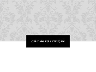 OBRIGADA PELA ATENÇÃO!
 