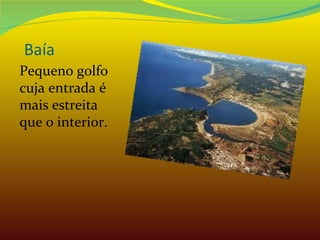 Baía Pequeno golfo cuja entrada é mais estreita que o interior. 