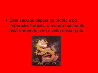 Dois séculos depois da profecia do imperador francês, o mundo realmente está tremendo com a volta desse país.