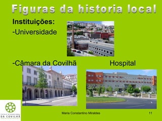 Instituições:
-Universidade



-Câmara da Covilhã                           Hospital




                Maria Constantino Miraldes              11
 