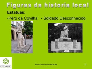 Estatuas:
-Pêro da Covilhã - Soldado Desconhecido




             Maria Constantino Miraldes   12
 