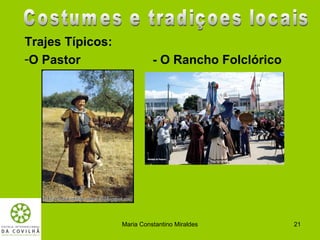 Trajes Típicos:
-O Pastor                   - O Rancho Folclórico




                  Maria Constantino Miraldes        21
 