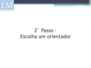 2° Passo –
Escolha um orientador
 
