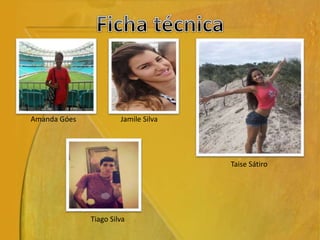 Amanda Góes Jamile Silva
Tiago Silva
Taise Sátiro
 