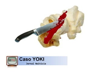 Caso YOKI
  Jornal Noiticia
 