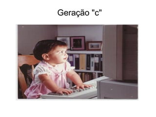 Geração "c"   