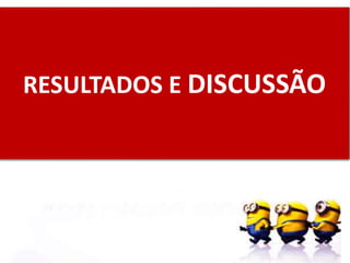 RESULTADOS E DISCUSSÃO
 