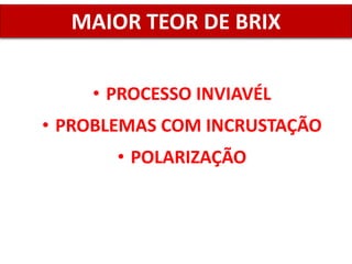 • PROCESSO INVIAVÉL
• PROBLEMAS COM INCRUSTAÇÃO
• POLARIZAÇÃO
MAIOR TEOR DE BRIX
 