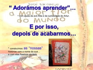 com ajuda da avó Rita e da curiosidade do Artur. construímos  as “nossas”  histórias com o nome da sua… e com elas fizemos um livro  