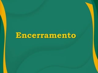 Encerramento
 
