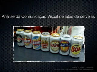 Análise da Comunicação Visual de latas de cervejas




                                                        UNIFACS cMKT - 1semestre
                            por Diogo Públio, Junia Neves, Mariana Ehlers e Rafael Baracho
 