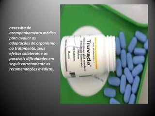 necessita de
acompanhamento médico
para avaliar as
adaptações do organismo
ao tratamento, seus
efeitos colaterais e as
possíveis dificuldades em
seguir corretamente as
recomendações médicas,
 
