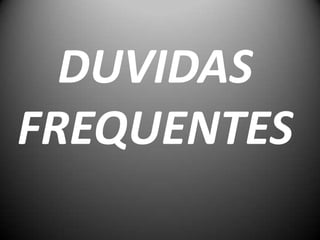 DUVIDAS
FREQUENTES
 