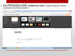 • Em PERSONALIZAR, podemos criar: FUNDO DO BLOG, FONTE,
LARGURA E OUTROS AJUSTES.
 