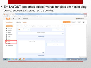 • Em LAYOUT, podemos colocar varias funções em nosso blog
como: ENQUETES, IMAGENS, TEXTO E OUTROS.
 