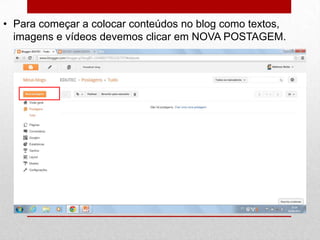 • Para começar a colocar conteúdos no blog como textos,
imagens e vídeos devemos clicar em NOVA POSTAGEM.
 