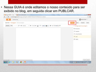 • Nessa GUIA é onde editamos o nosso conteúdo para ser
exibido no blog, em seguida clicar em PUBLCAR.
 