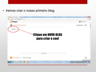 • Iremos criar o nosso primeiro blog.
 