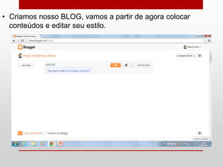 • Criamos nosso BLOG, vamos a partir de agora colocar
conteúdos e editar seu estilo.
 