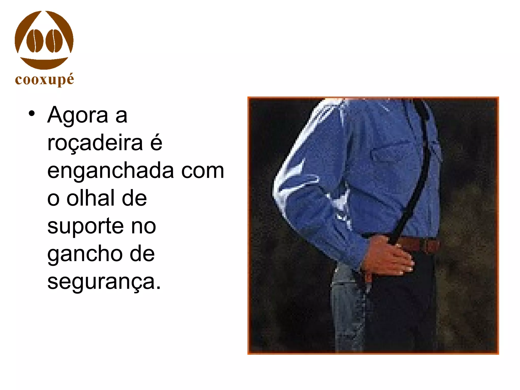 • Agora a
roçadeira é
enganchada com
o olhal de
suporte no
gancho de
segurança.
 