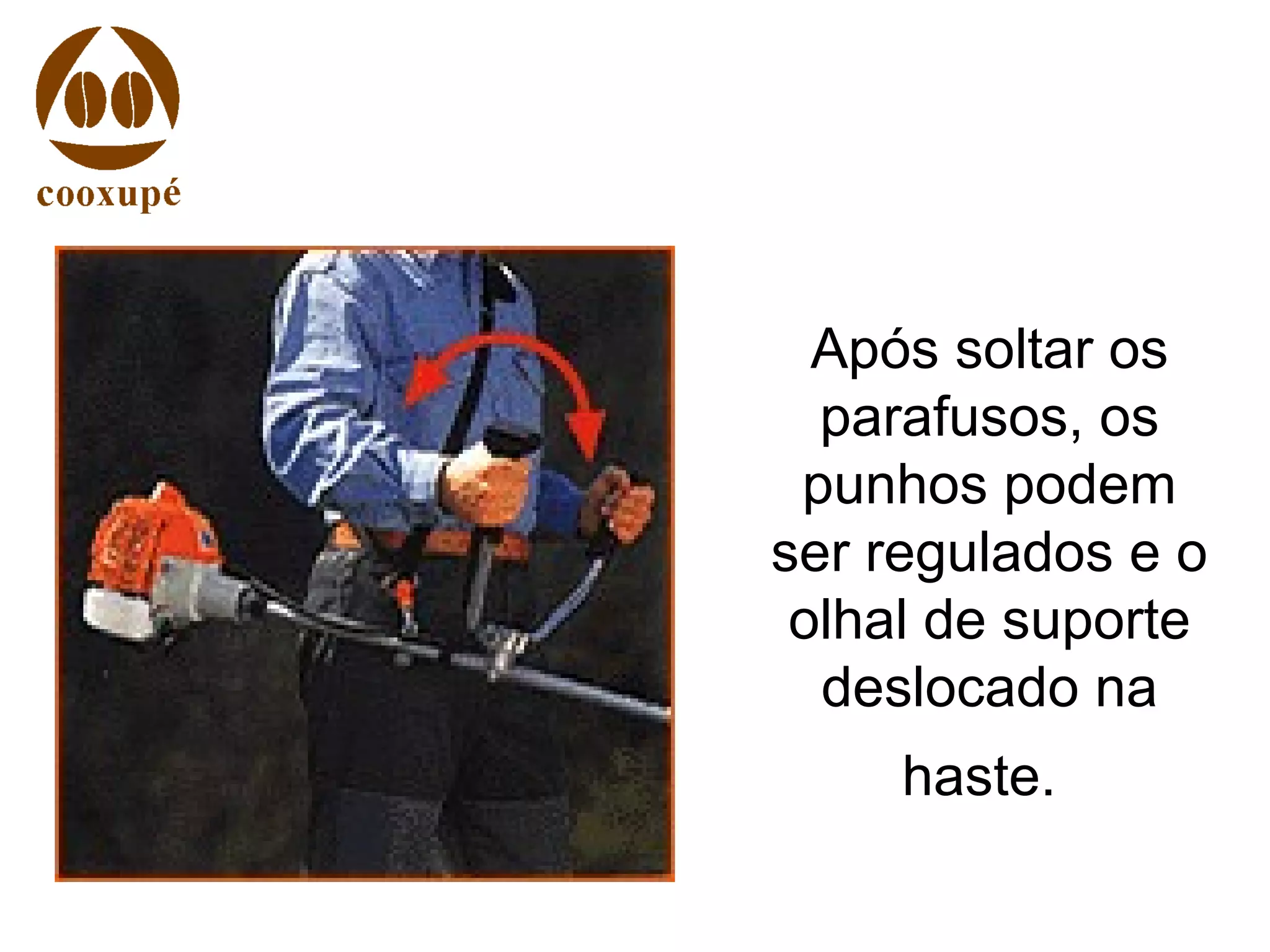 Após soltar os
parafusos, os
punhos podem
ser regulados e o
olhal de suporte
deslocado na
haste.
 