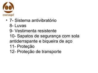 • 7- Sistema antivibratório
8- Luvas
9- Vestimenta resistente
10- Sapatos de segurança com sola
antiderrapante e biqueira de aço
11- Proteção
12- Proteção de transporte
 