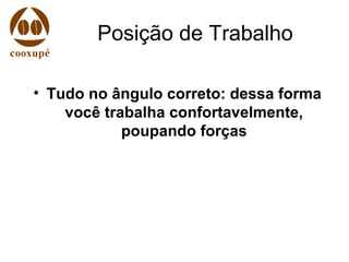 Posição de Trabalho
• Tudo no ângulo correto: dessa forma
você trabalha confortavelmente,
poupando forças
 
