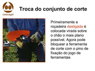 Troca do conjunto de corte
Primeiramente a
roçadeira desligada é
colocada virada sobre
o chão o mais plano
possível. Agora pode
bloquear a ferramenta
de corte com o pino de
fixação do jogo de
ferramentas
 