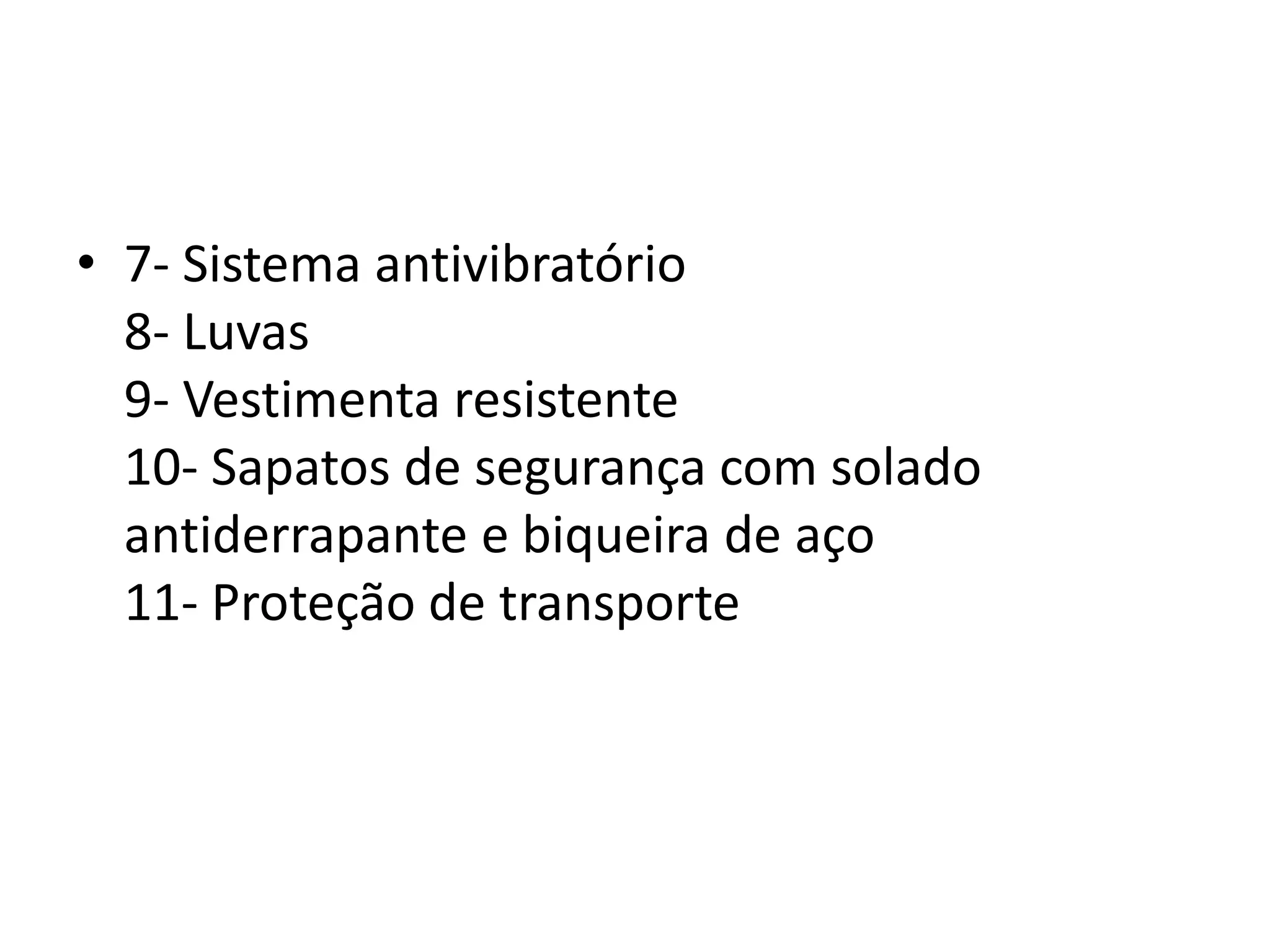 • 7- Sistema antivibratório
8- Luvas
9- Vestimenta resistente
10- Sapatos de segurança com solado
antiderrapante e biqueira de aço
11- Proteção de transporte
 