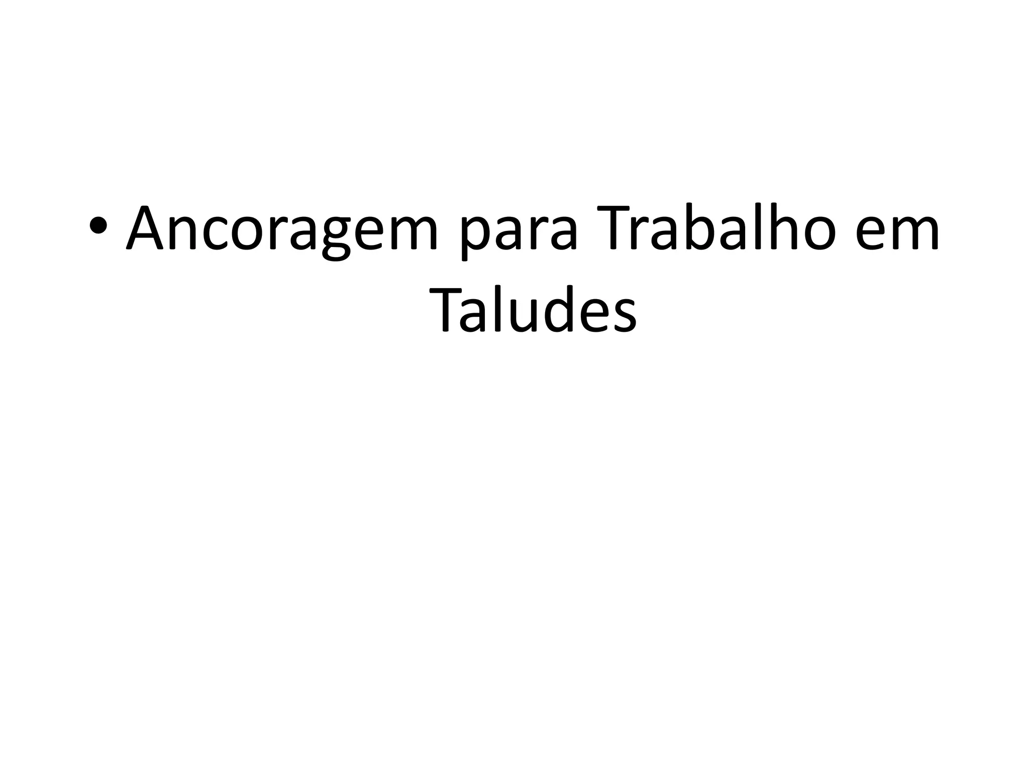 • Ancoragem para Trabalho em
Taludes
 