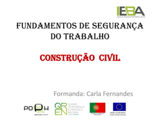 Fundamentos de segurança do TrabalhoConstrução  Civil Formanda: Carla Fernandes 