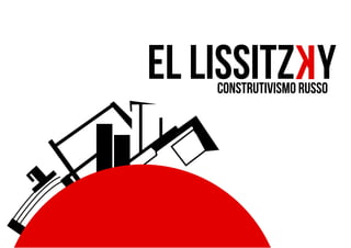 El lissitzky
Construtivismo Russo

 