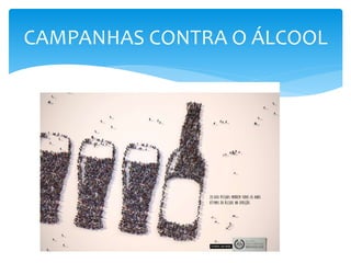 CAMPANHAS CONTRA O ÁLCOOL
 