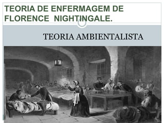 TEORIA AMBIENTALISTA
TEORIA DE ENFERMAGEM DE
FLORENCE NIGHTINGALE.
 