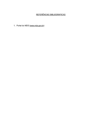 REFERÊNCIAS BIBLIOGRAFICAS
1. Portal do MDS (www.mds.gov.br)
 
