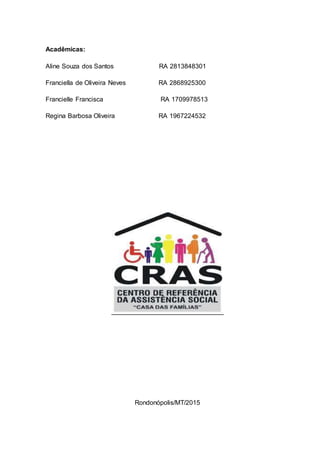 Acadêmicas:
Aline Souza dos Santos RA 2813848301
Franciella de Oliveira Neves RA 2868925300
Francielle Francisca RA 1709978513
Regina Barbosa Oliveira RA 1967224532
Rondonópolis/MT/2015
 
