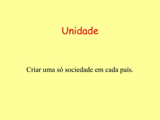 Unidade


Criar uma só sociedade em cada país.
 