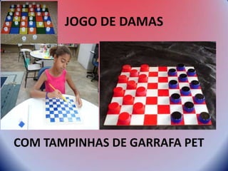 JOGO DE DAMAS
COM TAMPINHAS DE GARRAFA PET
