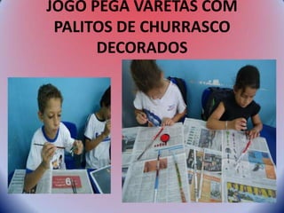 JOGO PEGA VARETAS COM
PALITOS DE CHURRASCO
DECORADOS