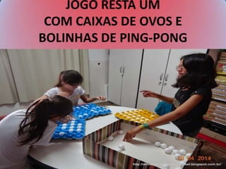 JOGO RESTA UM
COM CAIXAS DE OVOS E
BOLINHAS DE PING-PONG