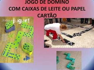 JOGO DE DOMINÓ
COM CAIXAS DE LEITE OU PAPEL
CARTÃO
