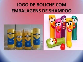 JOGO DE BOLICHE COM
EMBALAGENS DE SHAMPOO