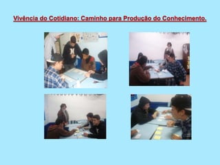 Vivência do Cotidiano: Caminho para Produção do Conhecimento.
 
