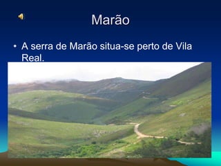 MarãoA serra de Marão situa-se perto de Vila Real.