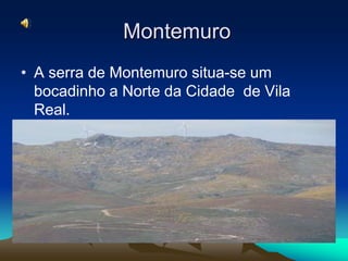  MontemuroA serra de Montemuro situa-se um bocadinho a Norte da Cidade  de Vila Real.