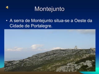 Montejunto
• A serra de Montejunto situa-se a Oeste da
  Cidade de Portalegre.
 