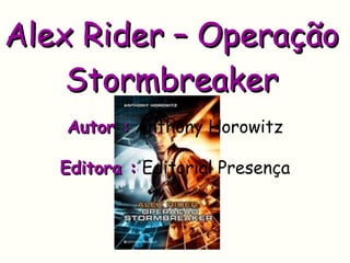 Alex Rider – Operação Stormbreaker Autor :  Anthony Horowitz Editora :  Editorial Presença 