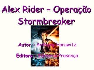 Alex Rider – Operação Stormbreaker Autor :   Anthony Horowitz Editora :  Editorial Presença 