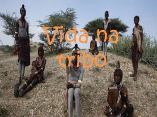 Vida na
 tribo
 